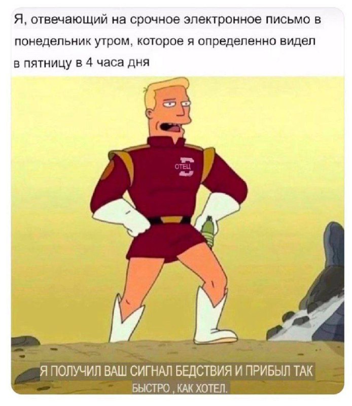 Я, отвечающий на срочное электронное письмо в понедельник утром Мем, где персонаж Запп Бранниган из Футурамы говорит: «Я получил ваш сигнал бедствия и прибыл так быстро, как хотел», представляющий человека, отвечающего на срочное письмо в понедельник утром, которое он видел в пятницу вечером