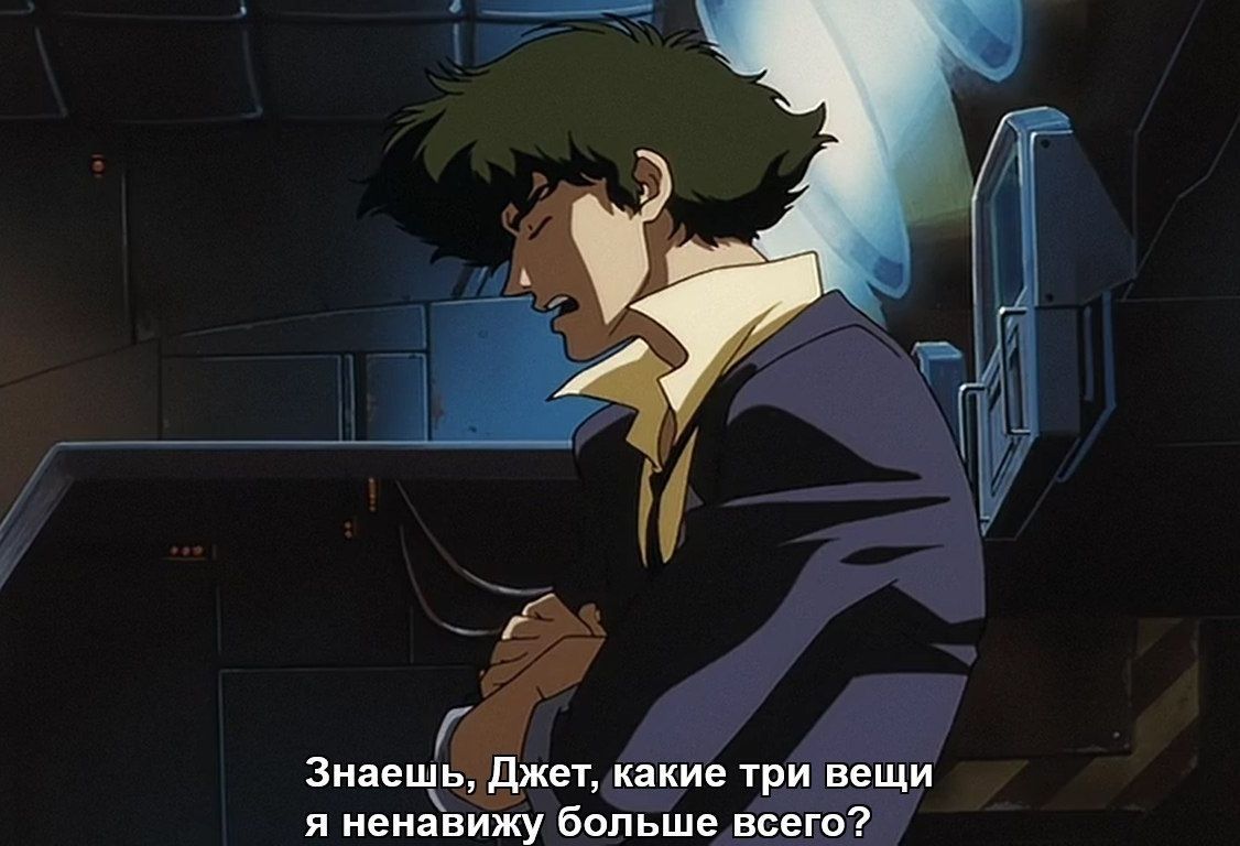 Знаешь, Джет, какие три вещи я ненавижу больше всего? Знаешь, Джет, какие три вещи я ненавижу больше всего? — мем с грустным персонажем из аниме Ковбой Бибоп