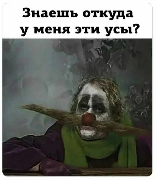 Знаешь откуда у меня эти усы Кадр из фильма, на котором клоун с красным носом и длинными усами спрашивает: знаешь, откуда у меня эти усы?